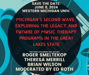 Save the Date:
June 8th, 2024.
Michigan's Second Wave: Exploring the Legacy and Future of Music Therapy Programs in the Great Lakes State.  Presenters: Roger Smeltekop, Theresa Merrill, Brian Wilson.  Moderated by Ed Roth.